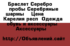Браслет Серебро 925 пробы,Серебряные шармы  › Цена ­ 3 000 - Карелия респ. Одежда, обувь и аксессуары » Аксессуары   